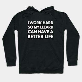 I Work Hard So My Lizard Can Have A Better Life Hoodie